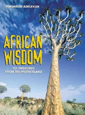 Înțelepciunea africană: 101 proverbe din țara mamă - African Wisdom: 101 Proverbs from the Motherland