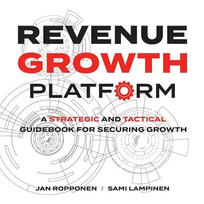 Platformă de creștere a veniturilor: Un ghid strategic și tactic pentru asigurarea creșterii - Revenue Growth Platform: A Strategic and Tactical Guidebook for Securing Growth
