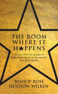 Room Where It Happens - Un curs de Postul Mare pentru grupuri sau persoane individuale bazat pe musicalul Hamilton - Room Where It Happens - A Lent course for groups or individuals based on the musical Hamilton