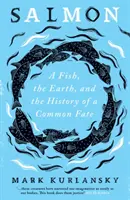 Somon - Un pește, Pământul și istoria unui destin comun (Salmon - A Fish, the Earth, and the History of a Common Fate) - Salmon - A Fish, the Earth, and the History of a Common Fate