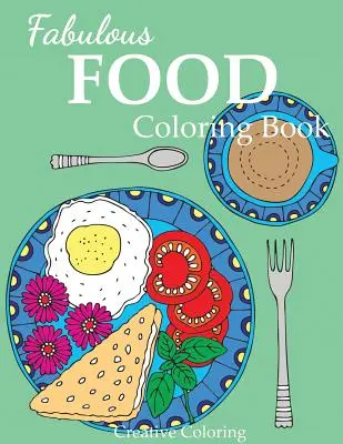 Carte de colorat cu alimente fabuloase: O carte de colorat pentru adulți pentru iubitorii de mâncare - Fabulous Food Coloring Book: An Adult Coloring Book for Food Lovers