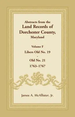Extrase din registrele funciare din comitatul Dorchester, Maryland, volumul F: 1763-1767 - Abstracts from the Land Records of Dorchester County, Maryland, Volume F: 1763-1767