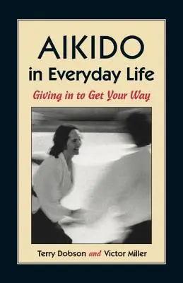 Aikido în viața de zi cu zi: A ceda pentru a obține ceea ce vrei - Aikido in Everyday Life: Giving in to Get Your Way