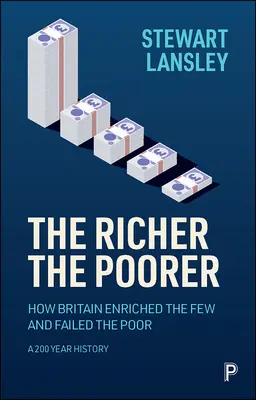 The Richer, the Poorer: Cum i-a îmbogățit Marea Britanie pe cei puțini și i-a dezamăgit pe cei săraci. o istorie de 200 de ani - The Richer, the Poorer: How Britain Enriched the Few and Failed the Poor. a 200-Year History