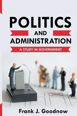 Politică și administrație: Un studiu în guvernare - Politics and Administration: A Study in Government