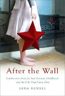 După Zid: Confesiuni dintr-o copilărie est-germană și viața care a urmat - After the Wall: Confessions from an East German Childhood and the Life That Came Next