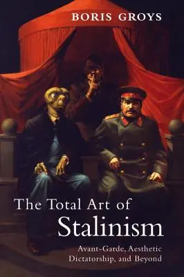 Arta totală a stalinismului: Avangardă, dictatură estetică și dincolo de aceasta - The Total Art of Stalinism: Avant-Garde, Aesthetic Dictatorship, and Beyond