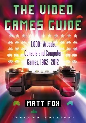 Ghidul jocurilor video: Peste 1.000 de jocuri arcade, pe consolă și pe calculator, 1962-2012, 2D Ed. - The Video Games Guide: 1,000+ Arcade, Console and Computer Games, 1962-2012, 2D Ed.