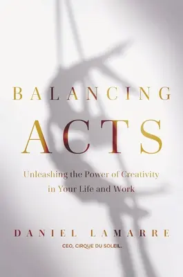 Balancing Acts: Dezlănțuirea puterii creativității în viața și munca ta - Balancing Acts: Unleashing the Power of Creativity in Your Work and Life