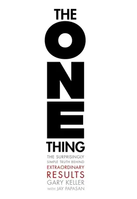 The One Thing: Adevărul surprinzător de simplu despre rezultatele extraordinare - The One Thing: The Surprisingly Simple Truth about Extraordinary Results