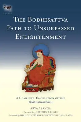 Calea Bodhisattva către iluminarea de neegalat: O traducere completă a Bodhisattvabhumi - The Bodhisattva Path to Unsurpassed Enlightenment: A Complete Translation of the Bodhisattvabhumi