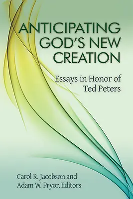 Anticiparea noii creații a lui Dumnezeu: Eseuri în onoarea lui Ted Peters - Anticipating God's New Creation: Essays in Honor of Ted Peters