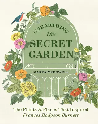 Descoperirea grădinii secrete: Plantele și locurile care au inspirat-o pe Frances Hodgson Burnett - Unearthing the Secret Garden: The Plants and Places That Inspired Frances Hodgson Burnett