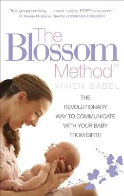 Metoda Blossom: Modul revoluționar de a comunica cu bebelușul tău de la naștere - The Blossom Method: The Revolutionary Way to Communicate with Your Baby from Birth