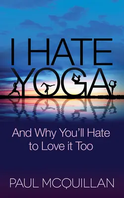 Urăsc yoga: și de ce vei urî să o iubești și tu - I Hate Yoga: And Why You'll Hate to Love It Too
