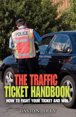 Manualul amenzilor de circulație: Cum să vă luptați cu amenda și să câștigați - The Traffic Ticket Handbook: How to Fight Your Ticket and Win