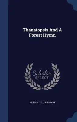 Thanatopsis și un imn al pădurii - Thanatopsis and a Forest Hymn