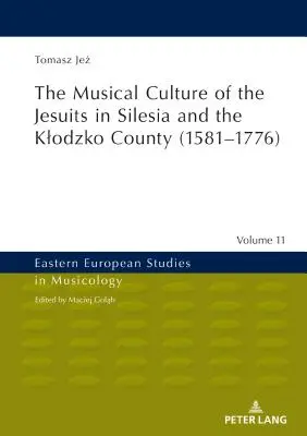 Cultura muzicală a iezuiților din Silezia și ținutul Klodzko (1581-1776) - The Musical Culture of the Jesuits in Silesia and the Klodzko County (1581-1776)