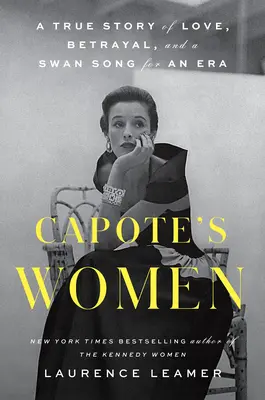 Femeile lui Capote: O poveste adevărată de dragoste, trădare și un cântec de lebădă pentru o epocă - Capote's Women: A True Story of Love, Betrayal, and a Swan Song for an Era