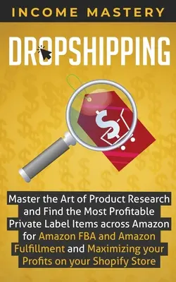 Dropshipping: Stăpâniți arta cercetării produselor și găsiți cele mai profitabile articole de marcă privată prin Amazon pentru Amazon FBA și A - Dropshipping: Master the Art of Product Research and Find the Most Profitable Private Label Items Across Amazon for Amazon FBA and A