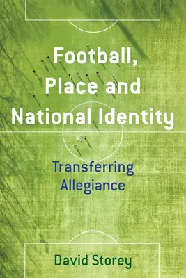 Fotbal, loc și identitate națională: Transferul de loialitate - Football, Place and National Identity: Transferring Allegiance