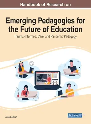 Handbook of Research on Emerging Pedagogies for the Future of Education (Manual de cercetare privind pedagogiile emergente pentru viitorul educației): Pedagogie informată de traumă, îngrijire și pandemie - Handbook of Research on Emerging Pedagogies for the Future of Education: Trauma-Informed, Care, and Pandemic Pedagogy