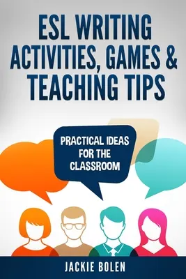 ESL Writing Activities, Games & Teaching Tips: Idei practice pentru sala de clasă - ESL Writing Activities, Games & Teaching Tips: Practical Ideas for the Classroom