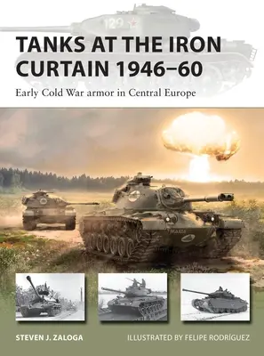 Tancuri la Cortina de Fier 1946-60: Blindate la începutul Războiului Rece în Europa Centrală - Tanks at the Iron Curtain 1946-60: Early Cold War Armor in Central Europe
