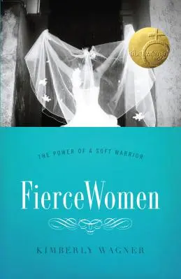 Femei feroce: Puterea unui războinic blând (True Woman) - Fierce Women: The Power of a Soft Warrior (True Woman)
