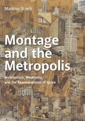 Montajul și metropola: Arhitectura, modernitatea și reprezentarea spațiului - Montage and the Metropolis: Architecture, Modernity, and the Representation of Space