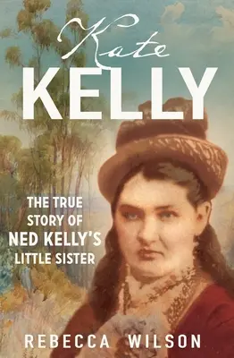 Kate Kelly: Povestea adevărată a surorii mai mici a lui Ned Kelly - Kate Kelly: The True Story of Ned Kelly's Little Sister