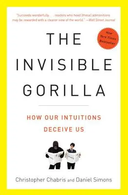 Gorila invizibilă: Și alte moduri în care intuițiile noastre ne înșală - The Invisible Gorilla: And Other Ways Our Intuitions Deceive Us