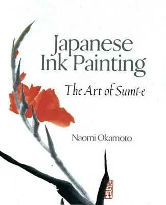 Pictura japoneză cu cerneală: Arta Sumi-E - Japanese Ink Painting: The Art of Sumi-E