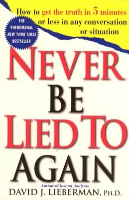 Să nu mai fii mințit niciodată: Cum să obții adevărul în 5 minute sau mai puțin în orice conversație sau situație - Never Be Lied to Again: How to Get the Truth in 5 Minutes or Less in Any Conversation or Situation