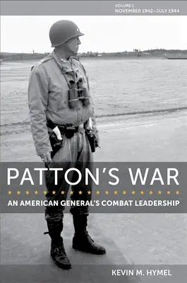 Războiul lui Patton, 1: Conducerea în luptă a unui general american, volumul I: noiembrie 1942-iulie 1944 - Patton's War, 1: An American General's Combat Leadership, Volume I: November 1942-July 1944