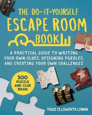 The Do-It-Yourself Escape Room Book: Un ghid practic pentru scrierea propriilor indicii, conceperea de puzzle-uri și crearea propriilor provocări - The Do-It-Yourself Escape Room Book: A Practical Guide to Writing Your Own Clues, Designing Puzzles, and Creating Your Own Challenges