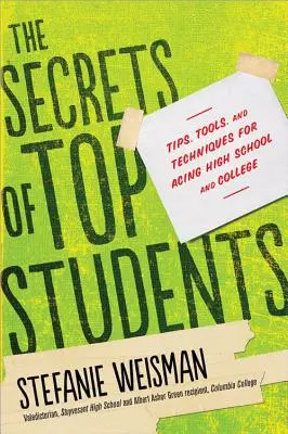 Secretele studenților de top: Sfaturi, instrumente și tehnici pentru a reuși la liceu și la facultate - The Secrets of Top Students: Tips, Tools, and Techniques for Acing High School and College