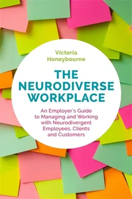 Locul de muncă neurodivers: Ghidul angajatorului pentru gestionarea și lucrul cu angajați, clienți și clienți neurodivergenți - The Neurodiverse Workplace: An Employer's Guide to Managing and Working with Neurodivergent Employees, Clients and Customers