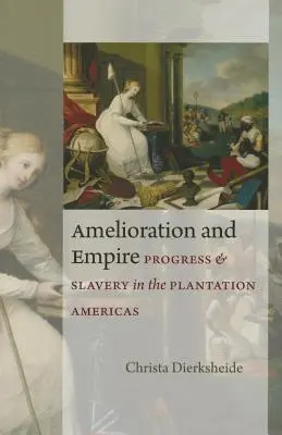 Ameliorare și imperiu: Progres și sclavie în America plantațiilor - Amelioration and Empire: Progress and Slavery in the Plantation Americas