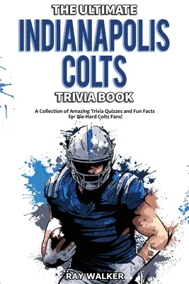 Cartea Ultimate Indianapolis Colts Trivia: O colecție de quiz-uri uimitoare și fapte amuzante pentru fanii înrăiți ai echipei Colts! - The Ultimate Indianapolis Colts Trivia Book: A Collection of Amazing Trivia Quizzes and Fun Facts for Die-Hard Colts Fans!