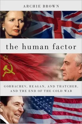 Factorul uman: Gorbaciov, Reagan și Thatcher și sfârșitul Războiului Rece - The Human Factor: Gorbachev, Reagan, and Thatcher, and the End of the Cold War
