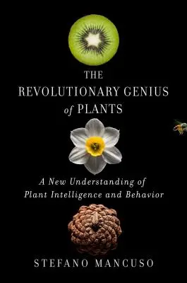 Geniul revoluționar al plantelor: O nouă înțelegere a inteligenței și comportamentului plantelor - The Revolutionary Genius of Plants: A New Understanding of Plant Intelligence and Behavior