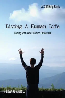 A trăi o viață umană: Cum să facem față la ceea ce ne stă înainte - Living a Human Life: Coping with What Comes Before Us
