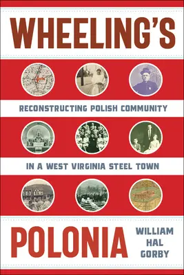 Polonia din Wheeling: Reconstrucția comunității poloneze într-un oraș siderurgic din Virginia de Vest - Wheeling's Polonia: Reconstructing Polish Community in a West Virginia Steel Town