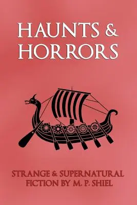 Haunts & Horrors: Strange & Supernatural Fiction de M. P. Shiel - Haunts & Horrors: Strange & Supernatural Fiction by M. P. Shiel