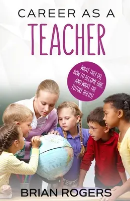 Cariera de profesor: Ce fac ei, cum să devii unul și ce ne rezervă viitorul! - Career As A Teacher: What They Do, How to Become One, and What the Future Holds!