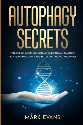 Autofagia: Secretele - Promovarea longevității și anti-îmbătrânire, arderea grăsimilor și atingerea performanței maxime cu postul intermitent și autofagia - Autophagy: Secrets - Promote Longevity and Anti-Aging, Burn Fat, and Achieve Peak Performance with Intermittent Fasting and Autop