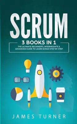 Scrum: 3 cărți în 1 - Ghidul final pentru începători, intermediari și avansați pentru a învăța Scrum pas cu pas - Scrum: 3 Books in 1 - The Ultimate Beginner's, Intermediate & Advanced Guide to Learn Scrum Step by Step