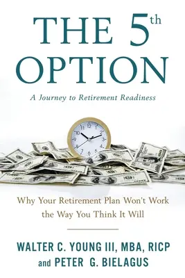 A 5-a opțiune: Why Your Retirement Plan Won't Work the Way You Think It Will - The 5th Option: Why Your Retirement Plan Won't Work the Way You Think It Will