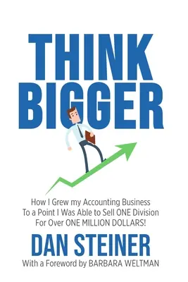 Think Bigger: How I Grew my Accounting Business to a Point I was able to Sell ONE DIVISION for Over ONE MILLION DOLLARS!